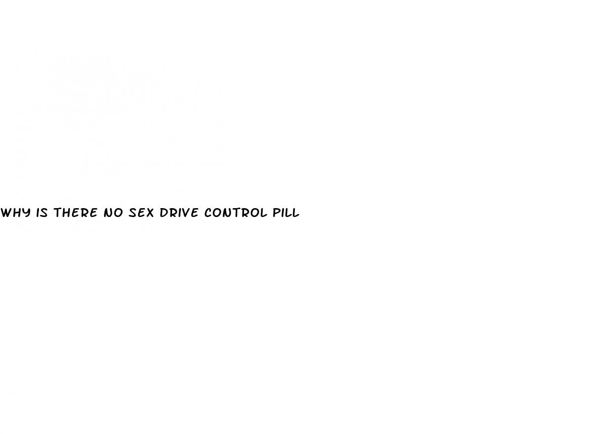 why is there no sex drive control pill