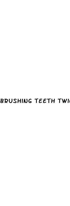 brushing teeth twice a day erectile dysfunction