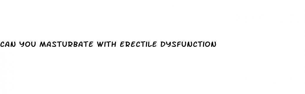 can you masturbate with erectile dysfunction