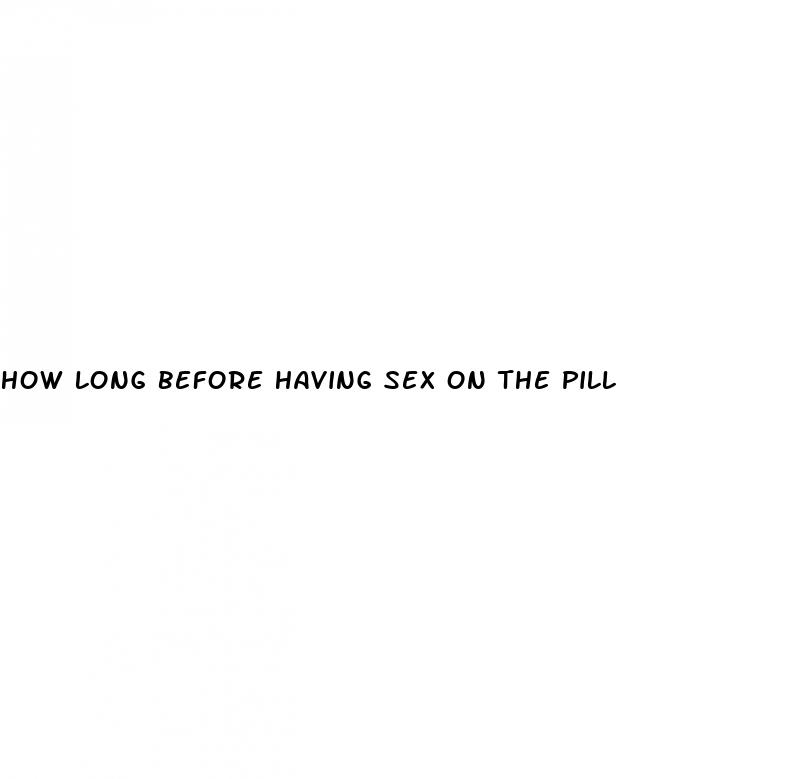 how long before having sex on the pill