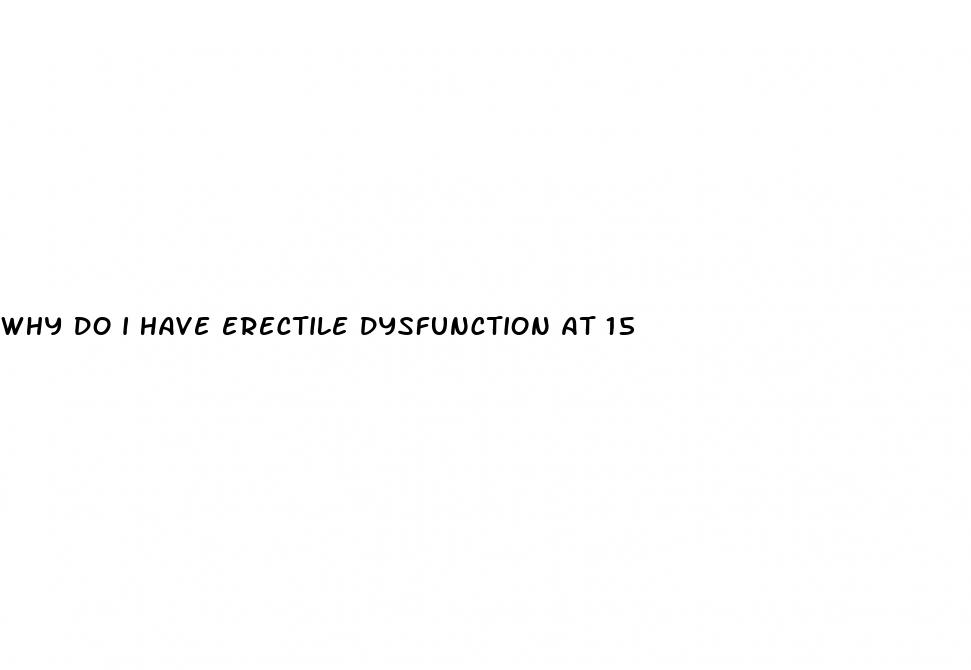 why do i have erectile dysfunction at 15