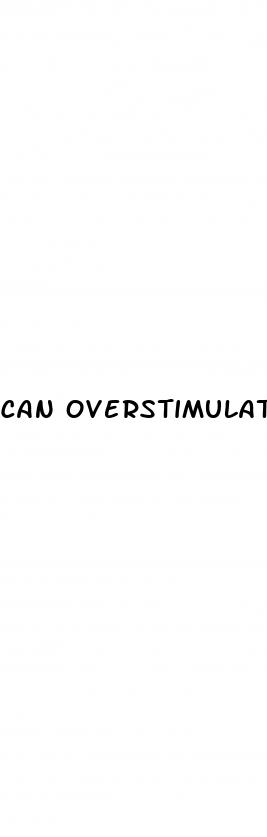 can overstimulation cause erectile dysfunction