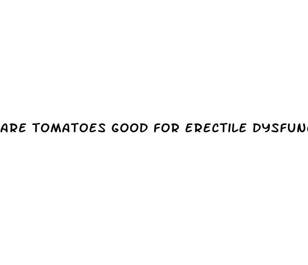 are tomatoes good for erectile dysfunction