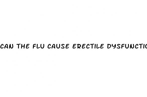 can the flu cause erectile dysfunction