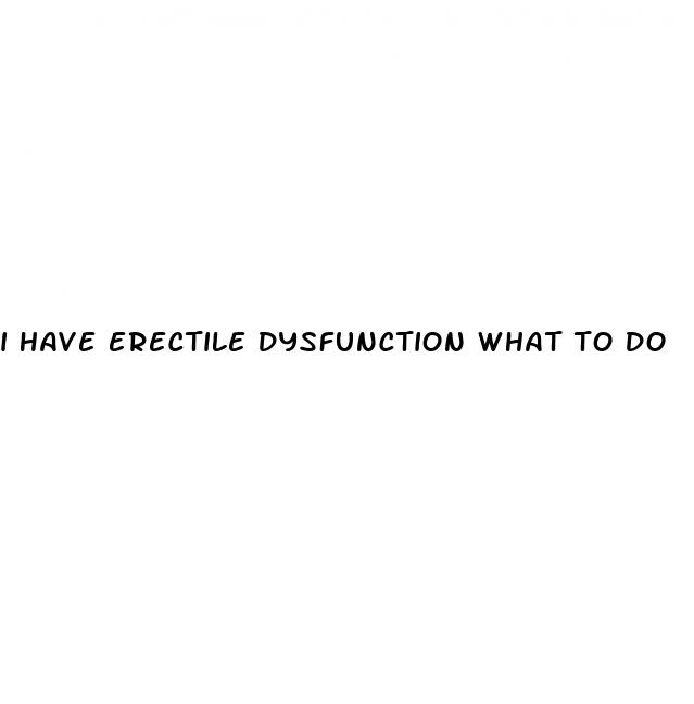 i have erectile dysfunction what to do