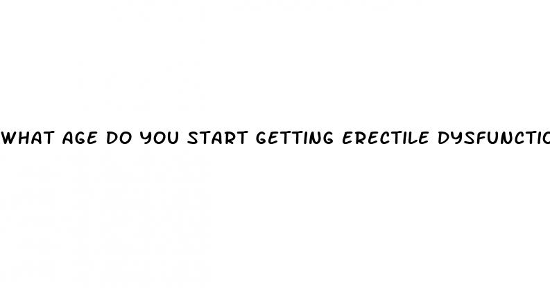 what age do you start getting erectile dysfunction