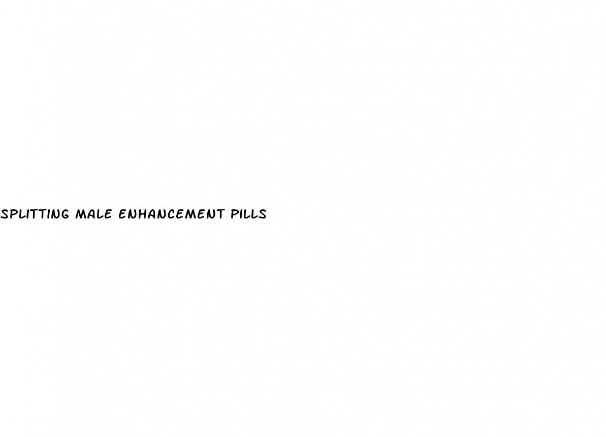 splitting male enhancement pills