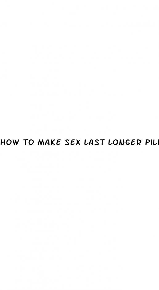 how to make sex last longer pills