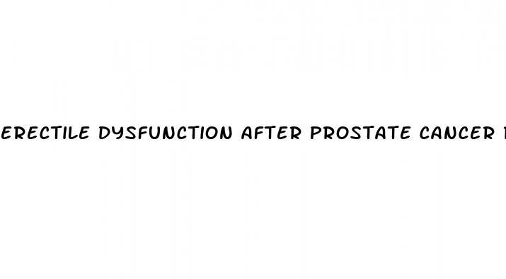 erectile dysfunction after prostate cancer radiation treatment side effects