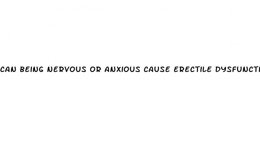 can being nervous or anxious cause erectile dysfunction