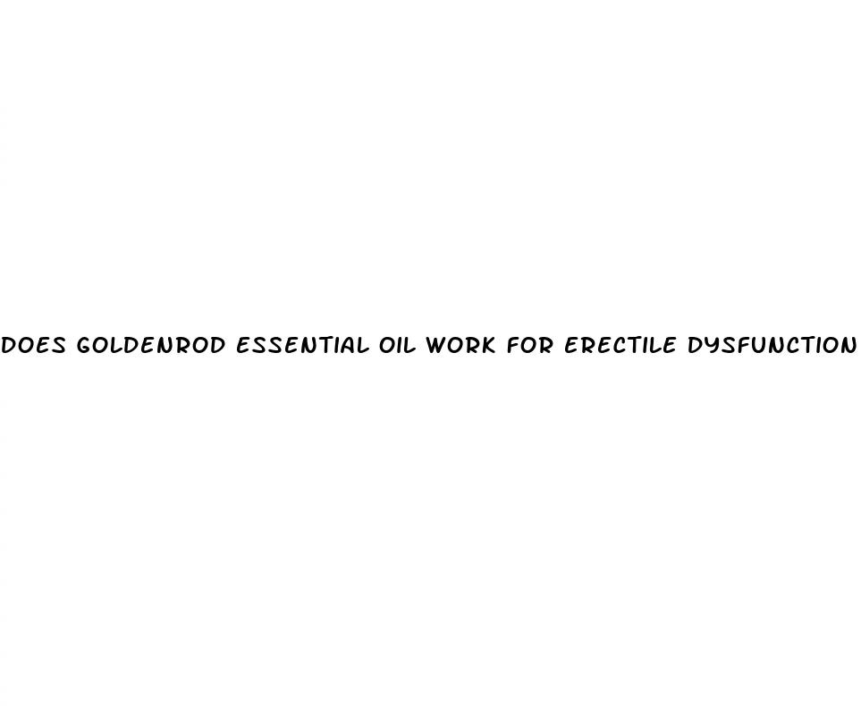 does goldenrod essential oil work for erectile dysfunction