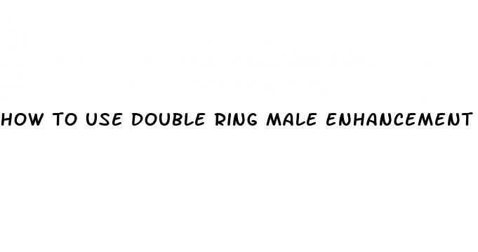 how to use double ring male enhancement ring