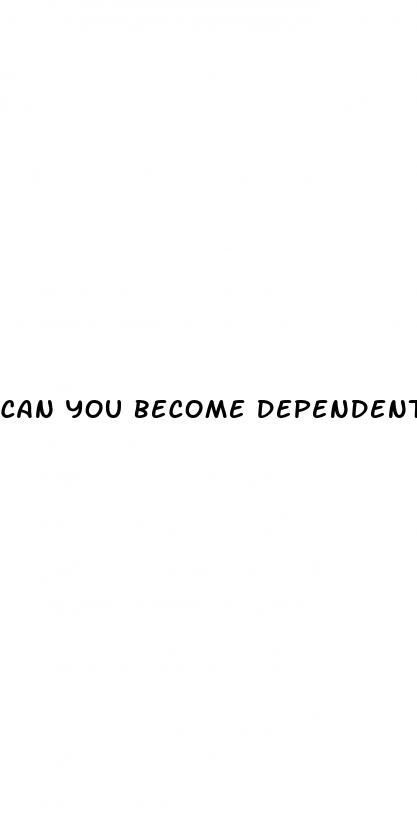 can you become dependent on ed pills