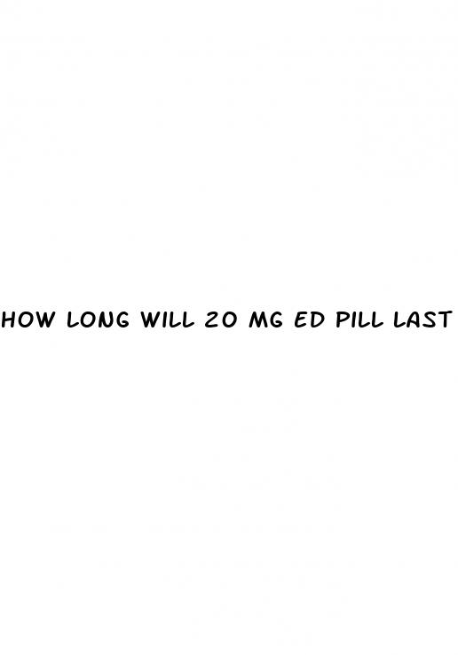 how long will 20 mg ed pill last