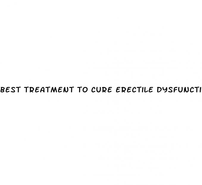 best treatment to cure erectile dysfunction