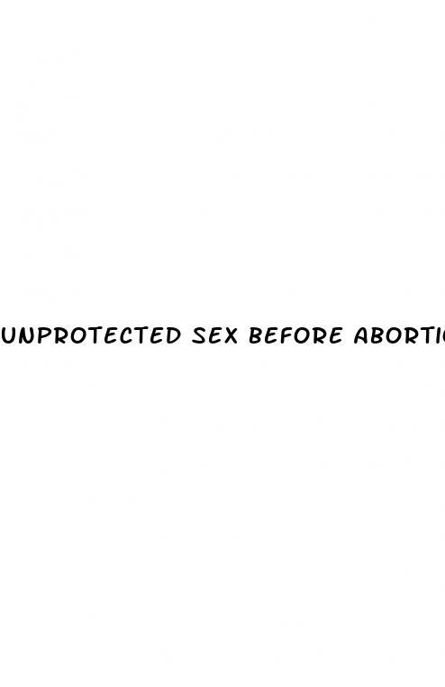 unprotected sex before abortion pill