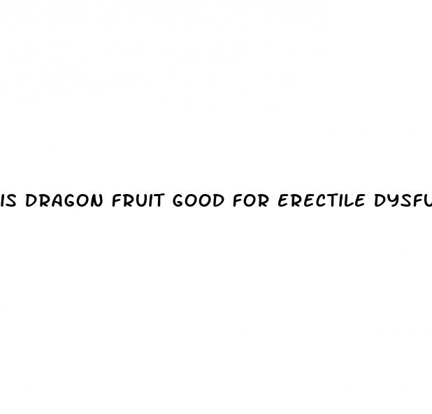 is dragon fruit good for erectile dysfunction