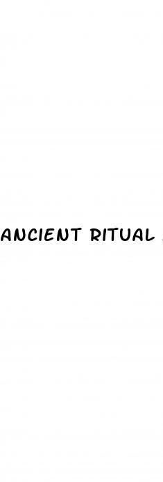 ancient ritual male enhancement