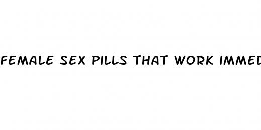 female sex pills that work immediately