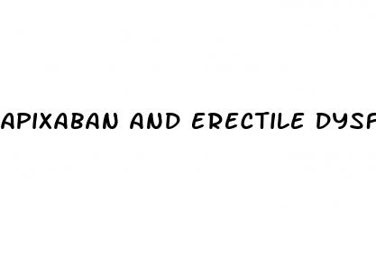 apixaban and erectile dysfunction