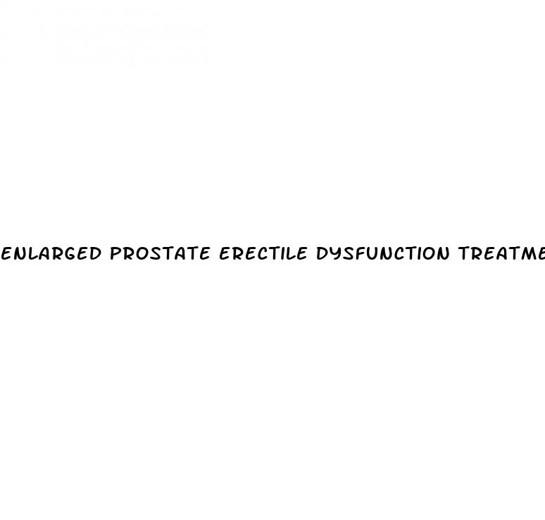 enlarged prostate erectile dysfunction treatment