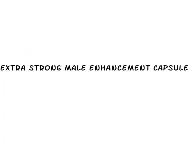 extra strong male enhancement capsules