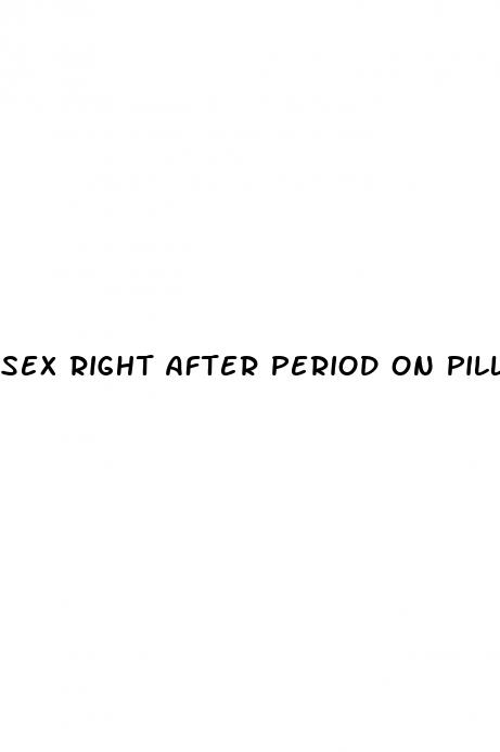 sex right after period on pill