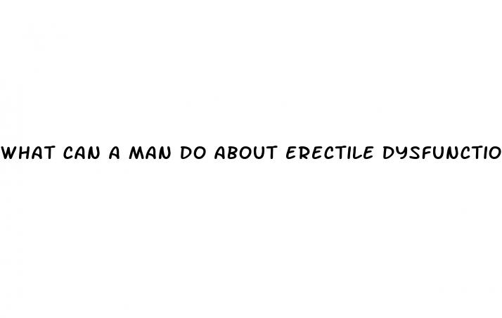 what can a man do about erectile dysfunction