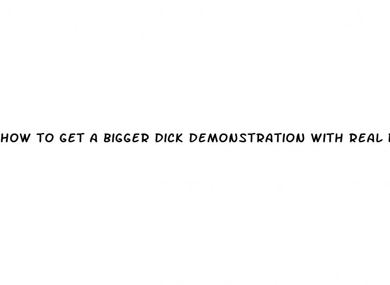 how to get a bigger dick demonstration with real dick