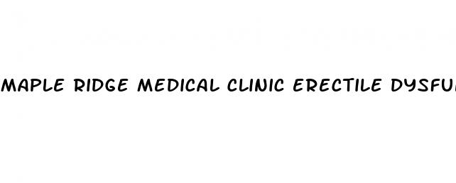 maple ridge medical clinic erectile dysfunction reviews