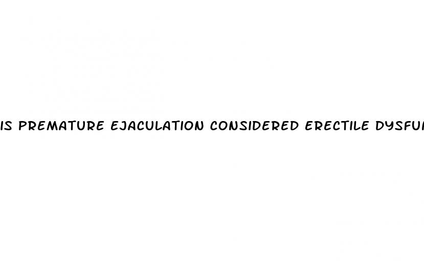 is premature ejaculation considered erectile dysfunction