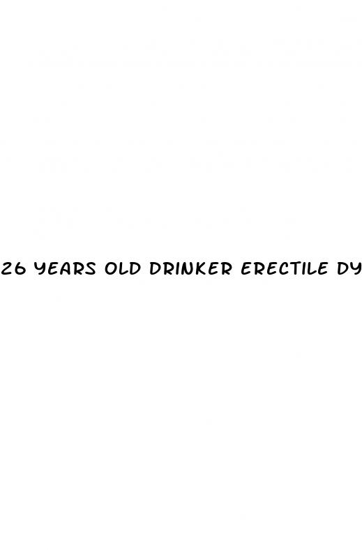 26 years old drinker erectile dysfunction