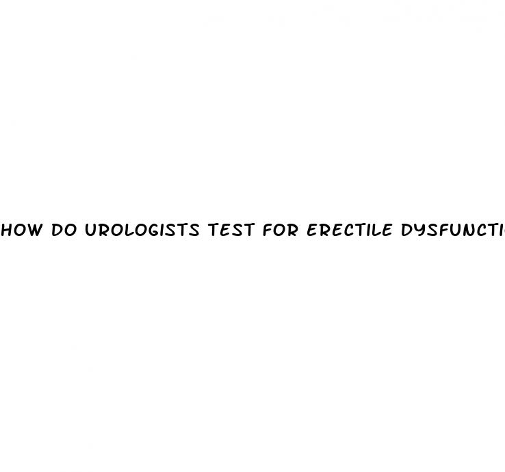 how do urologists test for erectile dysfunction