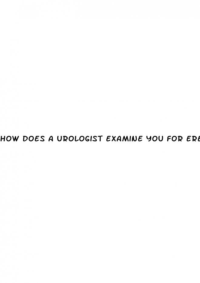 how does a urologist examine you for erectile dysfunction