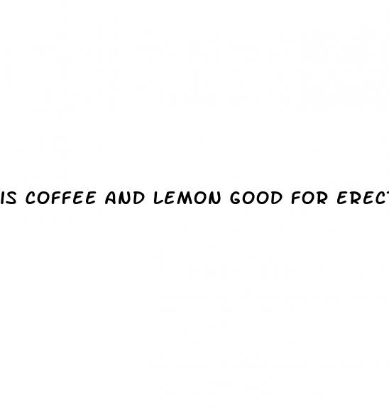 is coffee and lemon good for erectile dysfunction