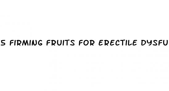 5 firming fruits for erectile dysfunction