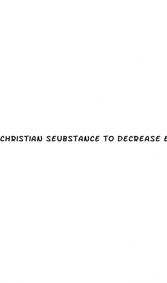 christian seubstance to decrease erectile dysfunction