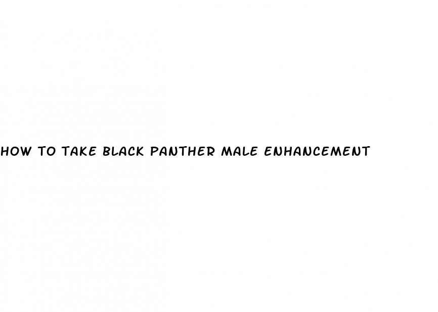 how to take black panther male enhancement