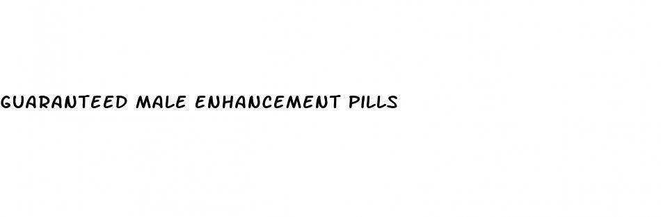 guaranteed male enhancement pills